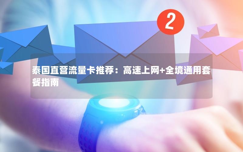 泰国直营流量卡推荐：高速上网+全境通用套餐指南
