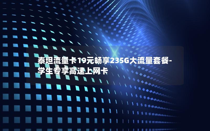 泰坦流量卡19元畅享235G大流量套餐-学生专享高速上网卡