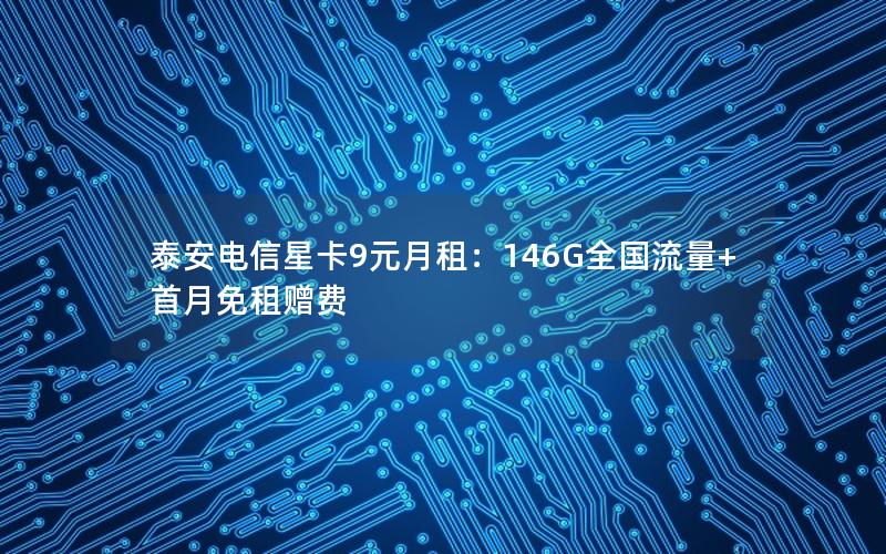 泰安电信星卡9元月租：146G全国流量+首月免租赠费