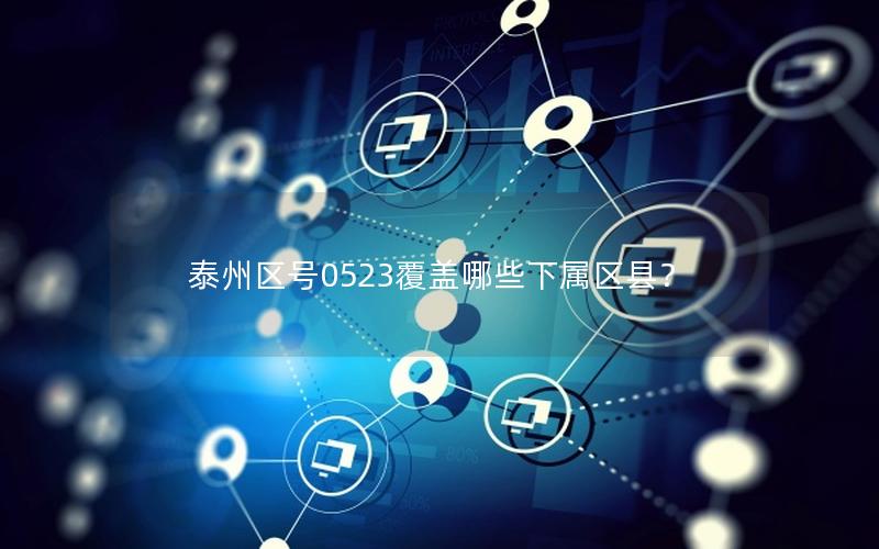 泰州区号0523覆盖哪些下属区县？