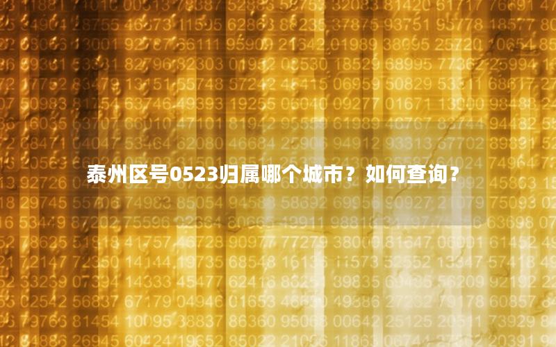 泰州区号0523归属哪个城市？如何查询？