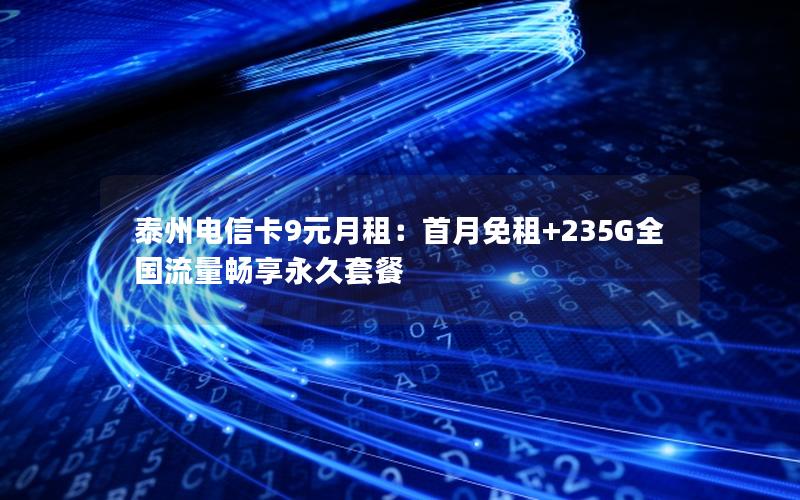 泰州电信卡9元月租：首月免租+235G全国流量畅享永久套餐