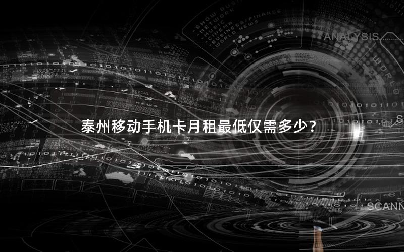 泰州移动手机卡月租最低仅需多少？