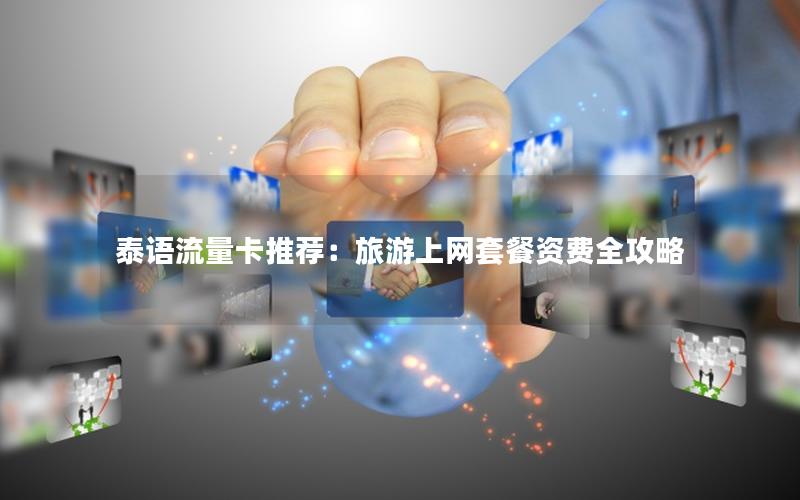 泰语流量卡推荐：旅游上网套餐资费全攻略
