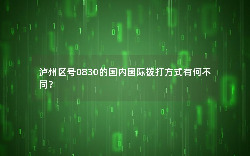 泸州区号0830的国内国际拨打方式有何不同？