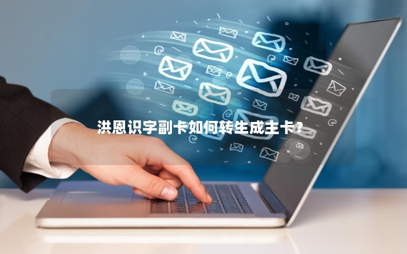 洪恩识字副卡如何转生成主卡？