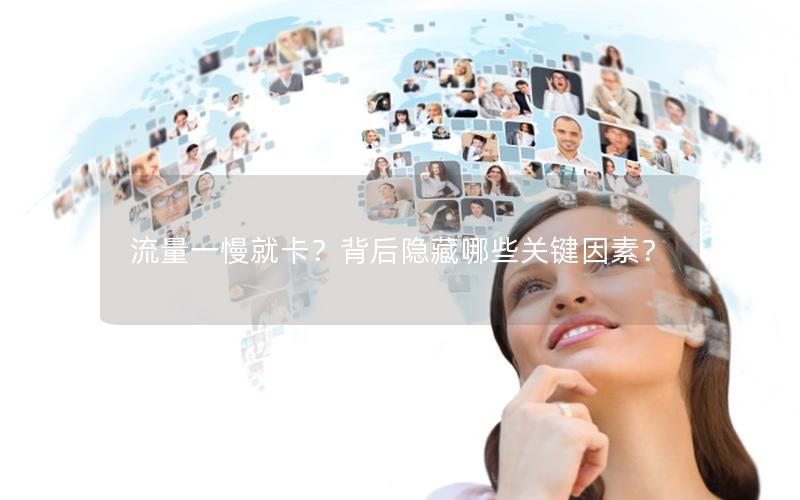 流量一慢就卡？背后隐藏哪些关键因素？