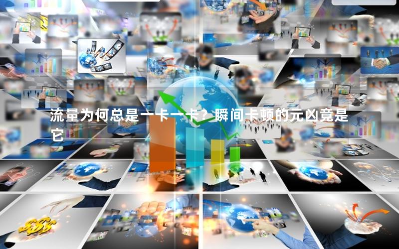 流量为何总是一卡一卡？瞬间卡顿的元凶竟是它
