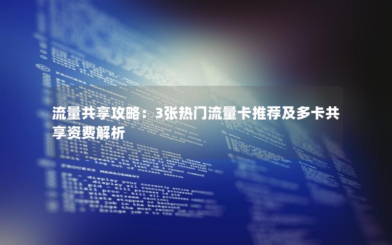 流量共享攻略：3张热门流量卡推荐及多卡共享资费解析
