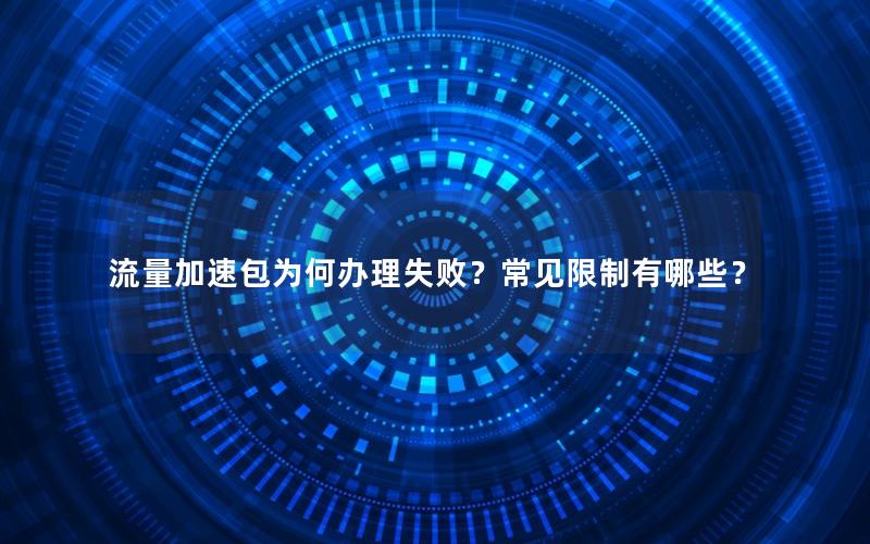 流量加速包为何办理失败？常见限制有哪些？