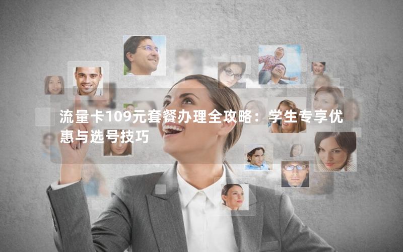 流量卡109元套餐办理全攻略：学生专享优惠与选号技巧