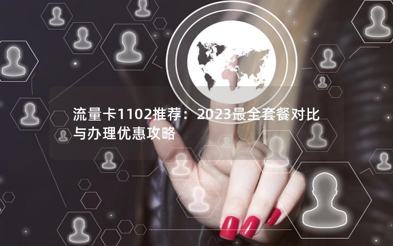 流量卡1102推荐：2023最全套餐对比与办理优惠攻略