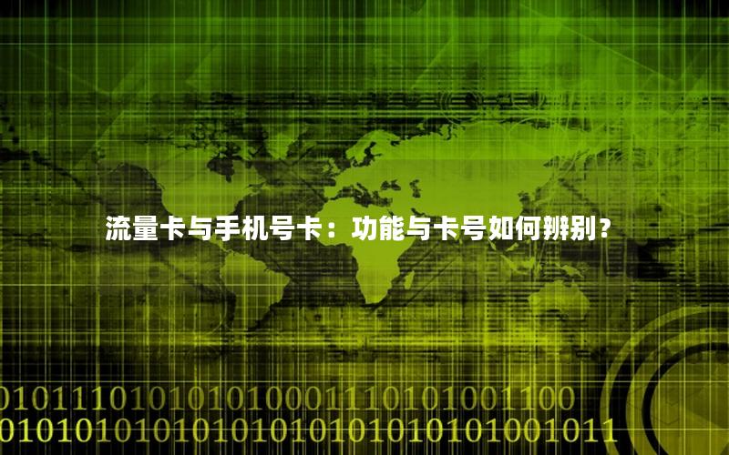 流量卡与手机号卡：功能与卡号如何辨别？