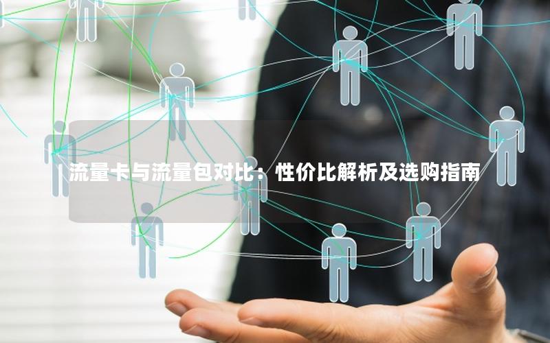 流量卡与流量包对比：性价比解析及选购指南