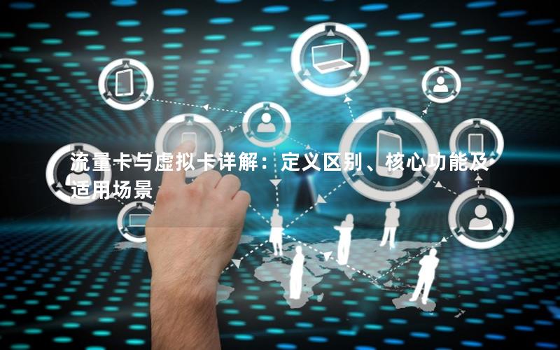 流量卡与虚拟卡详解：定义区别、核心功能及适用场景
