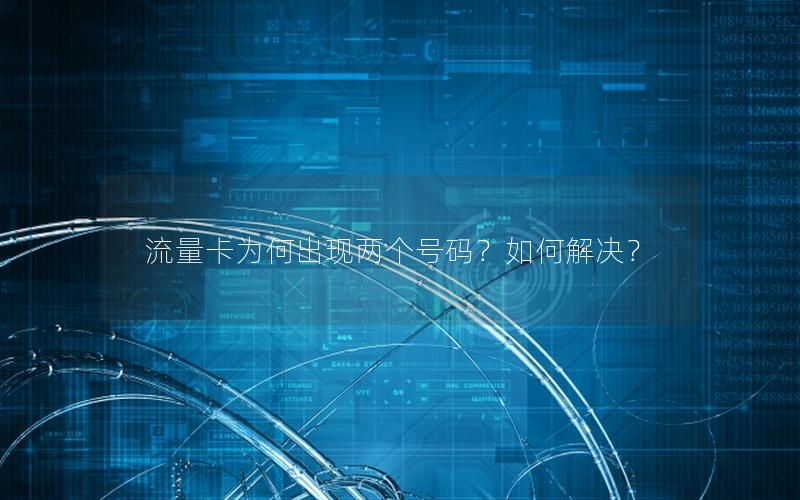 流量卡为何出现两个号码？如何解决？