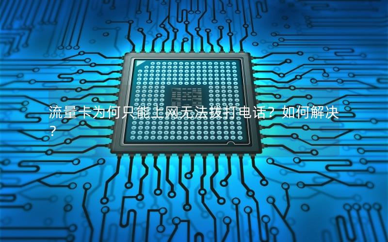 流量卡为何只能上网无法拨打电话？如何解决？