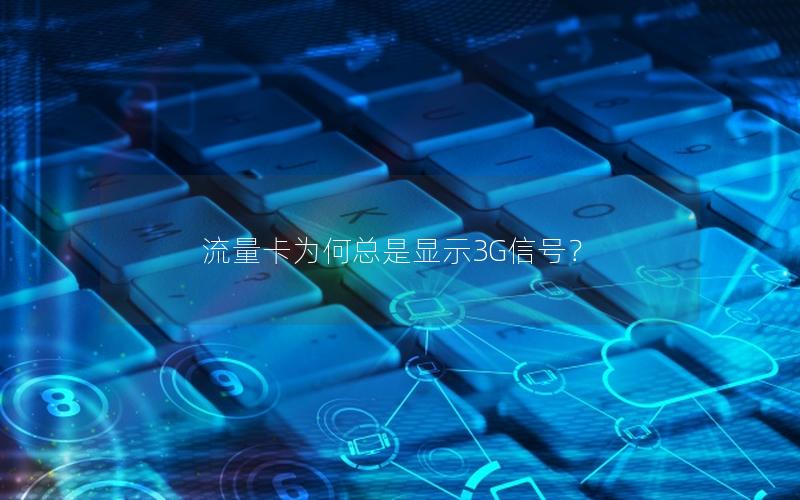 流量卡为何总是显示3G信号？