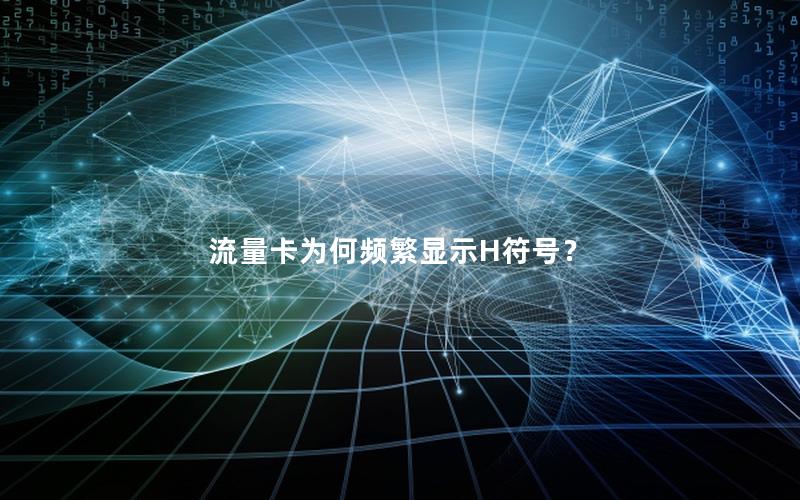 流量卡为何频繁显示H符号？