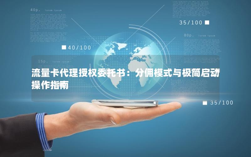 流量卡代理授权委托书：分佣模式与极简启动操作指南