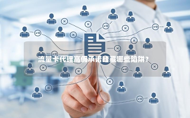 流量卡代理高佣承诺暗藏哪些陷阱？