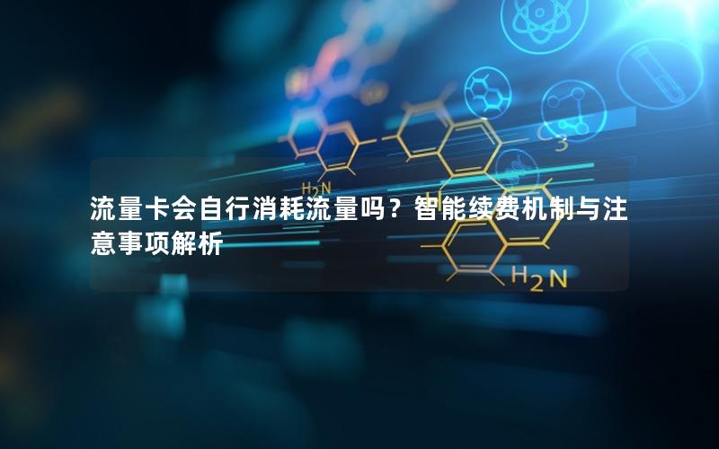 流量卡会自行消耗流量吗？智能续费机制与注意事项解析