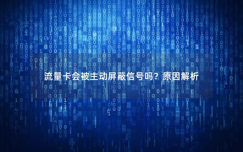 流量卡会被主动屏蔽信号吗？原因解析