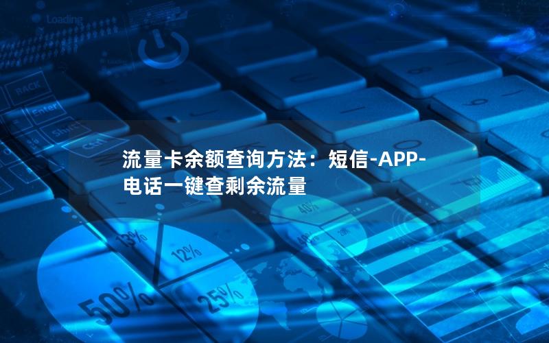 流量卡余额查询方法：短信-APP-电话一键查剩余流量