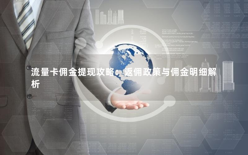 流量卡佣金提现攻略：返佣政策与佣金明细解析