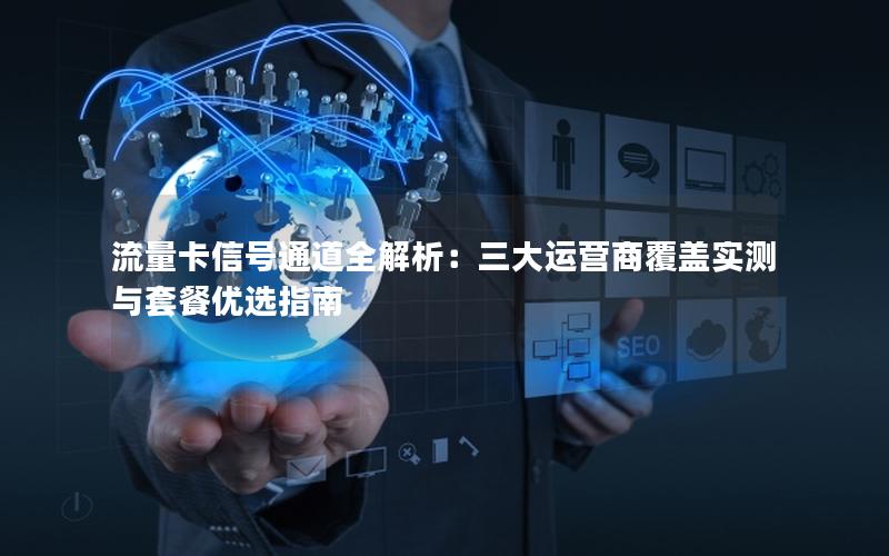 流量卡信号通道全解析：三大运营商覆盖实测与套餐优选指南