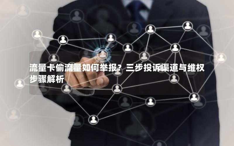 流量卡偷流量如何举报？三步投诉渠道与维权步骤解析