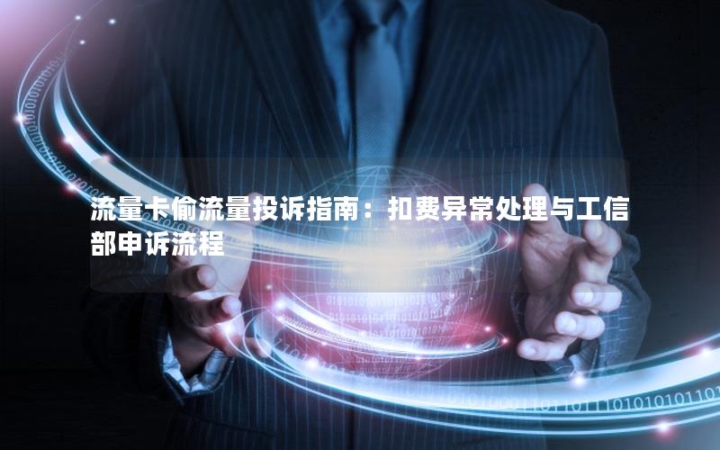流量卡偷流量投诉指南：扣费异常处理与工信部申诉流程