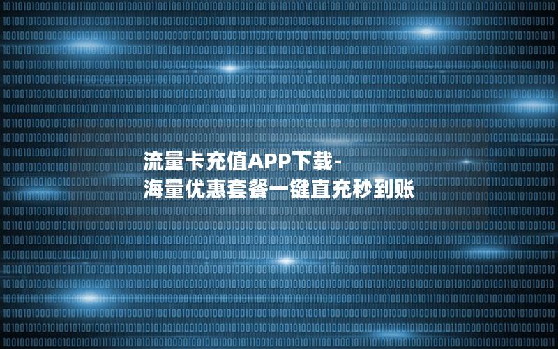 流量卡充值APP下载-海量优惠套餐一键直充秒到账