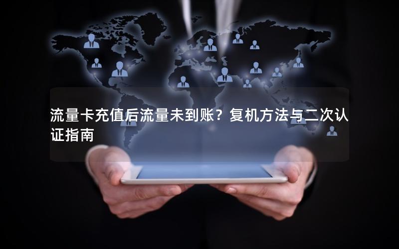 流量卡充值后流量未到账？复机方法与二次认证指南