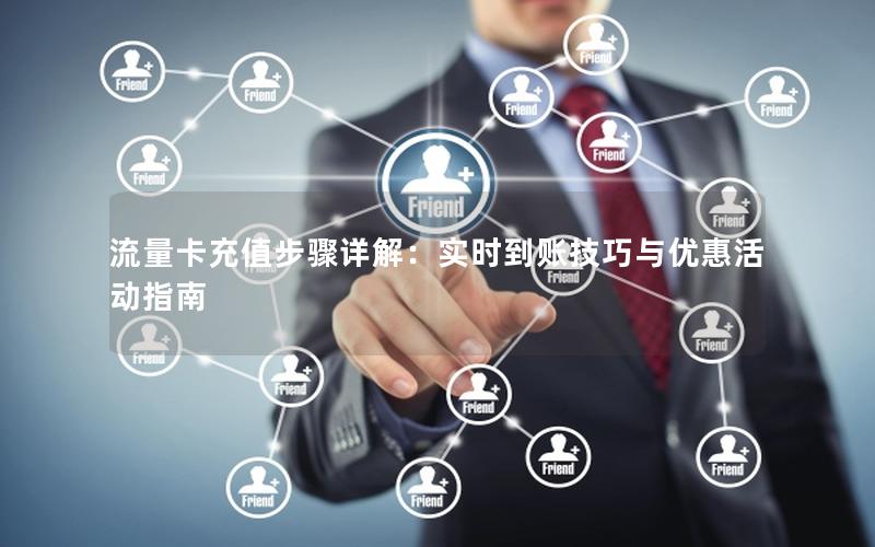 流量卡充值步骤详解：实时到账技巧与优惠活动指南