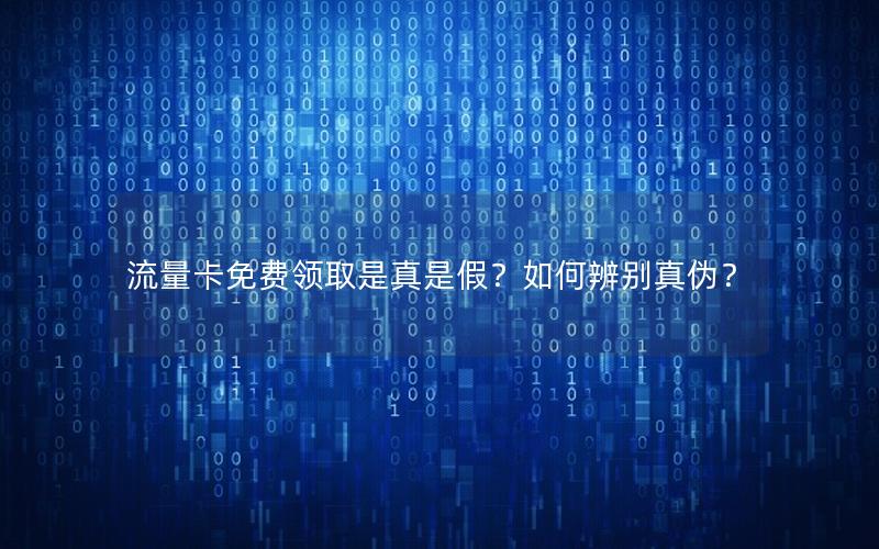 流量卡免费领取是真是假？如何辨别真伪？