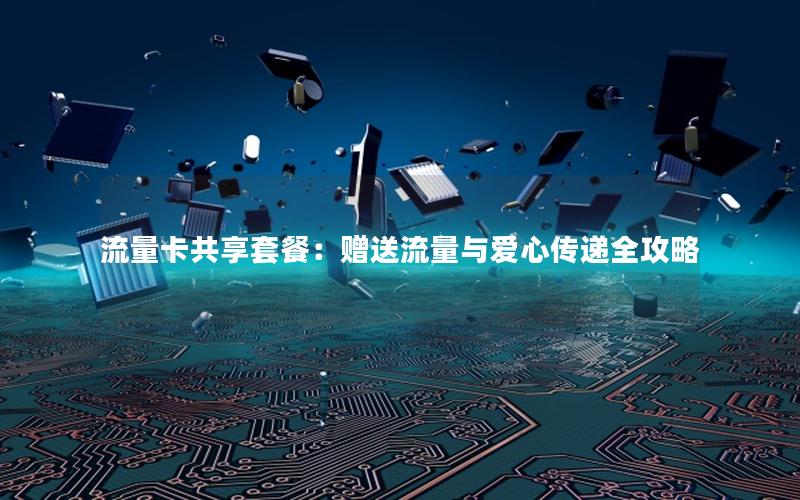 流量卡共享套餐：赠送流量与爱心传递全攻略