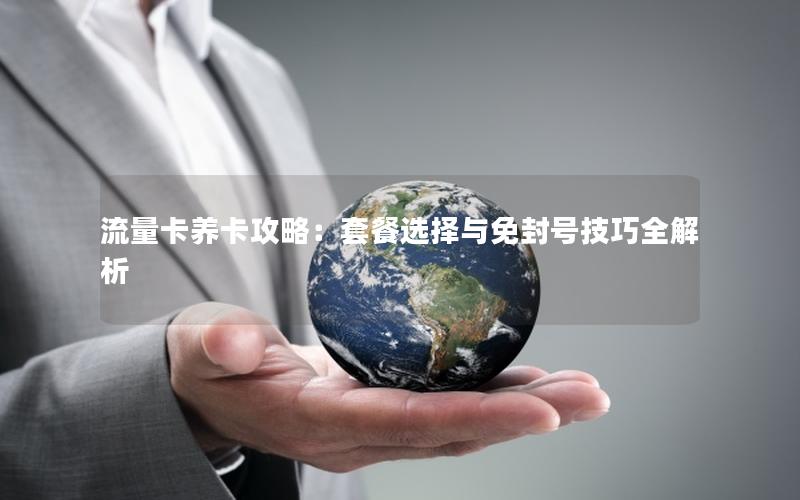 流量卡养卡攻略：套餐选择与免封号技巧全解析