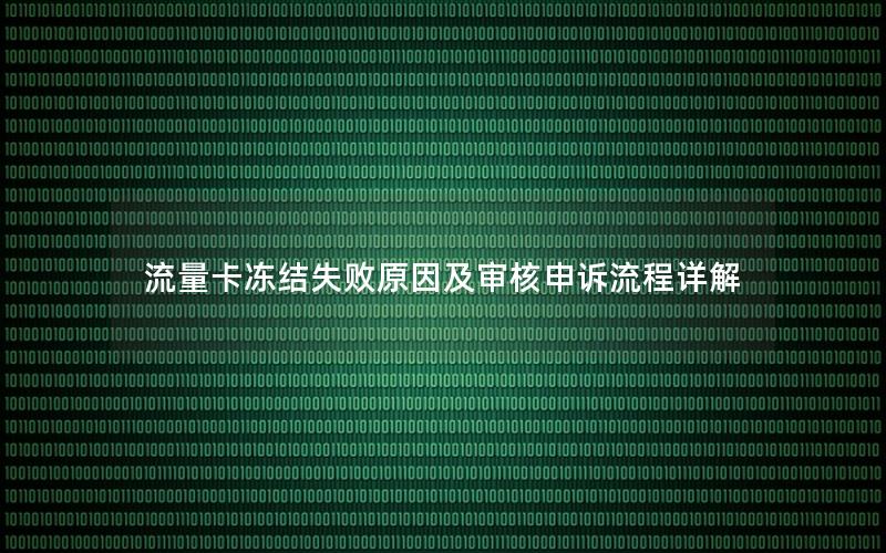 流量卡冻结失败原因及审核申诉流程详解