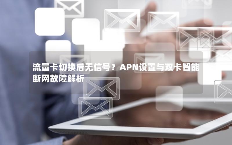 流量卡切换后无信号？APN设置与双卡智能断网故障解析