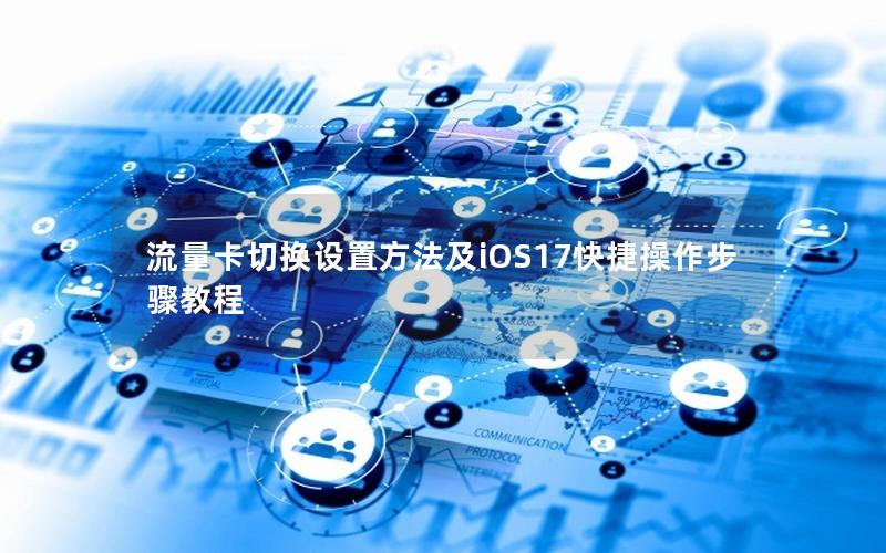 流量卡切换设置方法及iOS17快捷操作步骤教程