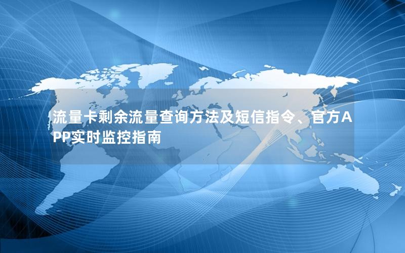 流量卡剩余流量查询方法及短信指令、官方APP实时监控指南