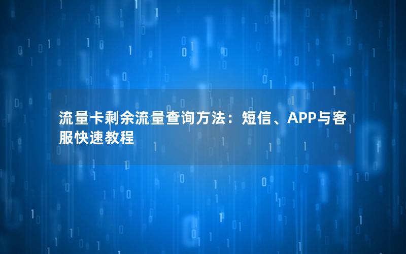 流量卡剩余流量查询方法：短信、APP与客服快速教程