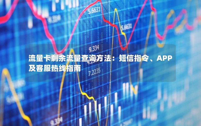 流量卡剩余流量查询方法：短信指令、APP及客服热线指南