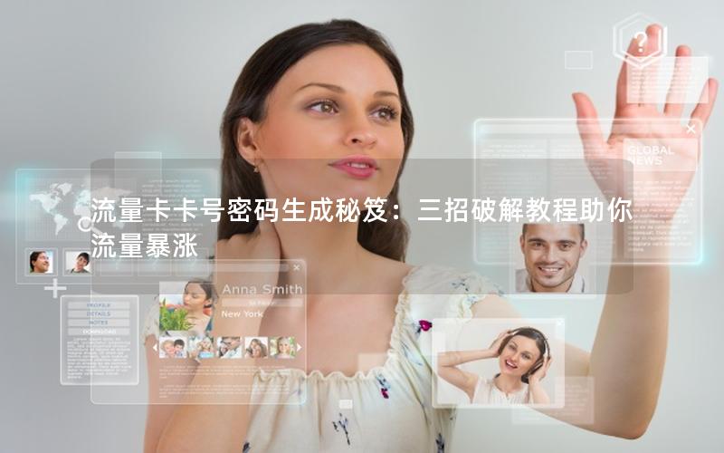 流量卡卡号密码生成秘笈：三招破解教程助你流量暴涨