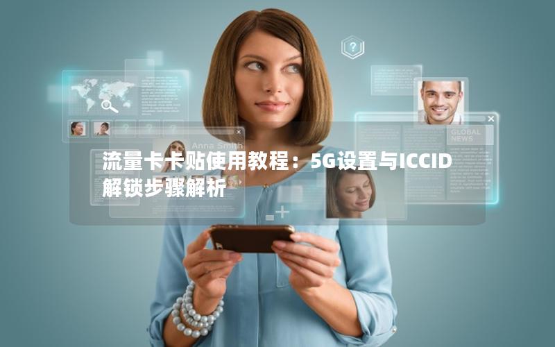 流量卡卡贴使用教程：5G设置与ICCID解锁步骤解析