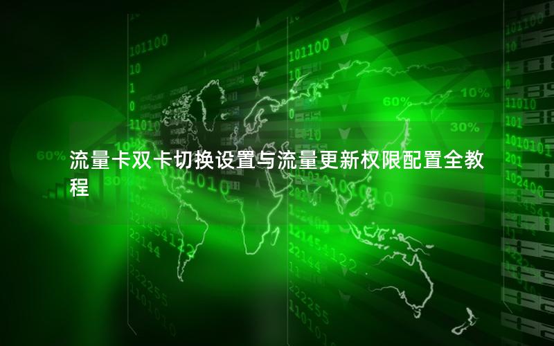 流量卡双卡切换设置与流量更新权限配置全教程