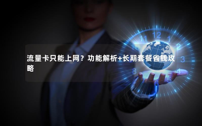 流量卡只能上网？功能解析+长期套餐省钱攻略