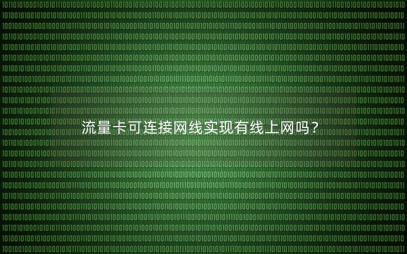 流量卡可连接网线实现有线上网吗？