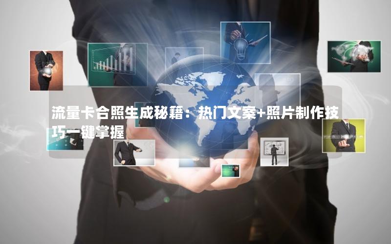 流量卡合照生成秘籍：热门文案+照片制作技巧一键掌握